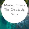 Making Money The Grown Up Way