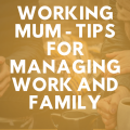 Working Mum Tips for Managing Work and Family 1