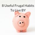 8 Useful Frugal Habits To Live BY