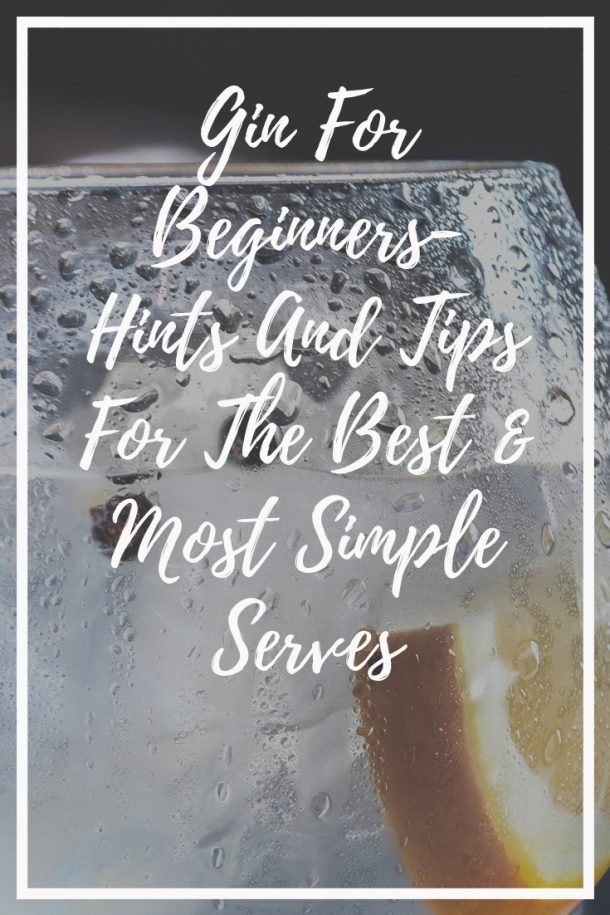 Gin For Beginners- Hints And Tips For The Best & Most Simple Serves